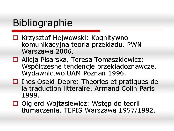 Bibliographie o Krzysztof Hejwowski: Kognitywnokomunikacyjna teoria przekładu. PWN Warszawa 2006. o Alicja Pisarska, Teresa