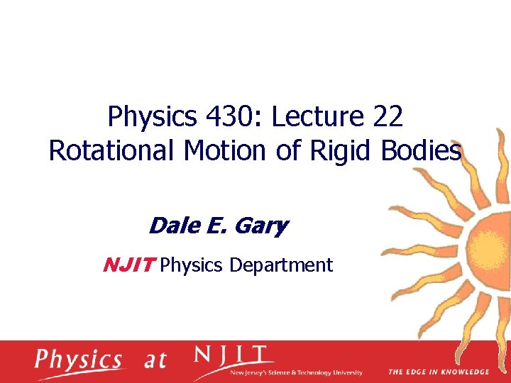 Physics 430: Lecture 22 Rotational Motion of Rigid Bodies Dale E. Gary NJIT Physics