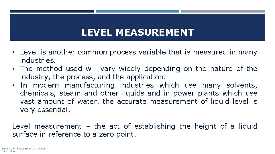 LEVEL MEASUREMENT • Level is another common process variable that is measured in many