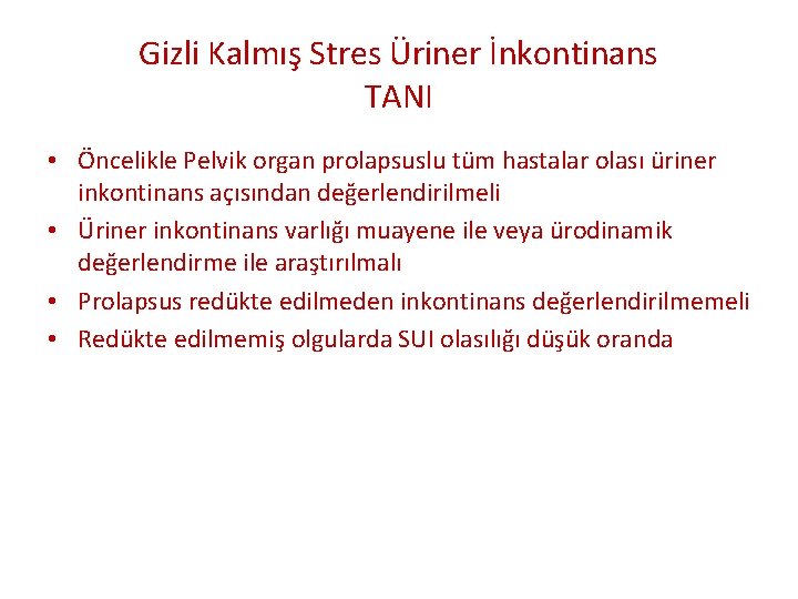 Gizli Kalmış Stres Üriner İnkontinans TANI • Öncelikle Pelvik organ prolapsuslu tüm hastalar olası