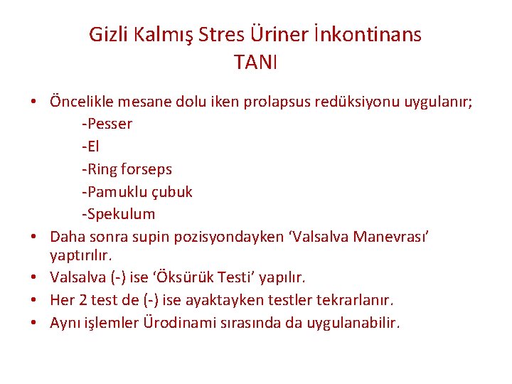 Gizli Kalmış Stres Üriner İnkontinans TANI • Öncelikle mesane dolu iken prolapsus redüksiyonu uygulanır;