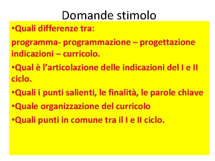Domande stimolo • Quali differenze tra: programma- programmazione – progettazione indicazioni – curricolo. • Domande stimolo • Quali differenze tra: programma- programmazione – progettazione indicazioni – curricolo. •