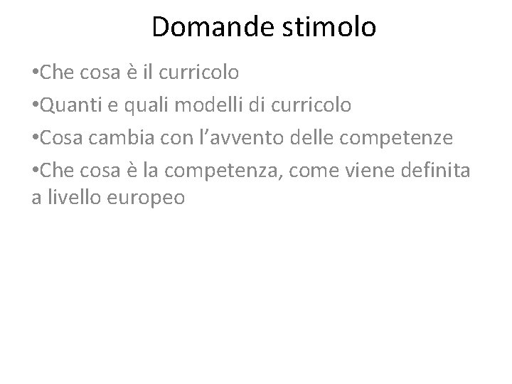 Domande stimolo • Che cosa è il curricolo • Quanti e quali modelli di Domande stimolo • Che cosa è il curricolo • Quanti e quali modelli di