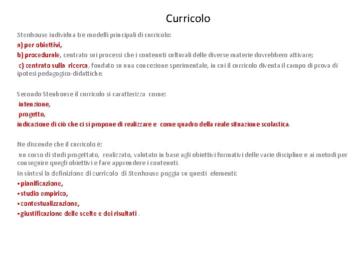 Curricolo Stenhouse individua tre modelli principali di curricolo: a) per obiettivi, b) procedurale, centrato Curricolo Stenhouse individua tre modelli principali di curricolo: a) per obiettivi, b) procedurale, centrato