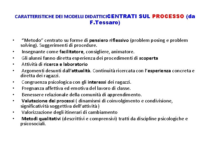CARATTERISTICHE DEI MODELLI DIDATTICICENTRATI SUL PROCESSO (da F. Tessaro) • • • “Metodo” centrato CARATTERISTICHE DEI MODELLI DIDATTICICENTRATI SUL PROCESSO (da F. Tessaro) • • • “Metodo” centrato