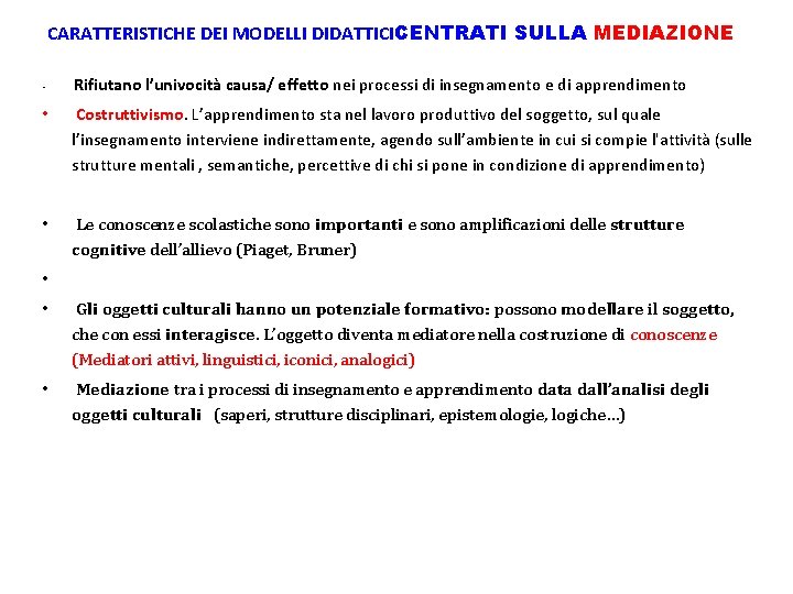 CARATTERISTICHE DEI MODELLI DIDATTICICENTRATI SULLA MEDIAZIONE Rifiutano l’univocità causa/ effetto nei processi di insegnamento CARATTERISTICHE DEI MODELLI DIDATTICICENTRATI SULLA MEDIAZIONE Rifiutano l’univocità causa/ effetto nei processi di insegnamento