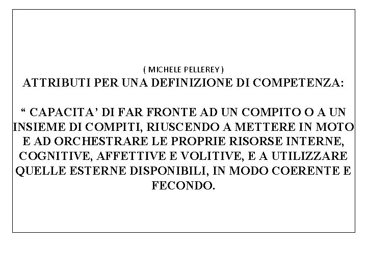 ( MICHELE PELLEREY ) ATTRIBUTI PER UNA DEFINIZIONE DI COMPETENZA: “ CAPACITA’ DI FAR ( MICHELE PELLEREY ) ATTRIBUTI PER UNA DEFINIZIONE DI COMPETENZA: “ CAPACITA’ DI FAR