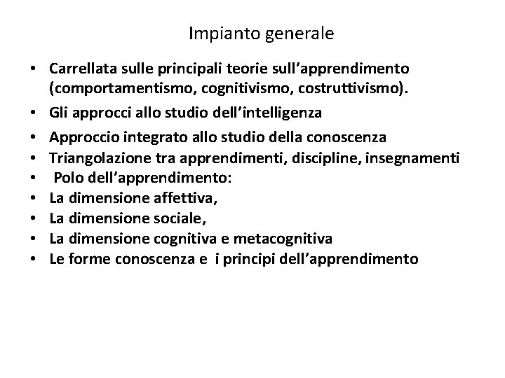 Impianto generale • Carrellata sulle principali teorie sull’apprendimento (comportamentismo, cognitivismo, costruttivismo). • Gli approcci Impianto generale • Carrellata sulle principali teorie sull’apprendimento (comportamentismo, cognitivismo, costruttivismo). • Gli approcci