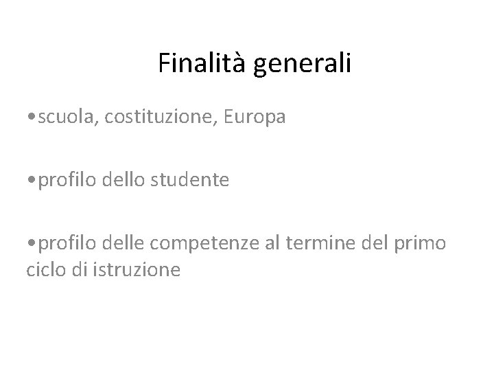 Finalità generali • scuola, costituzione, Europa • profilo dello studente • profilo delle competenze Finalità generali • scuola, costituzione, Europa • profilo dello studente • profilo delle competenze