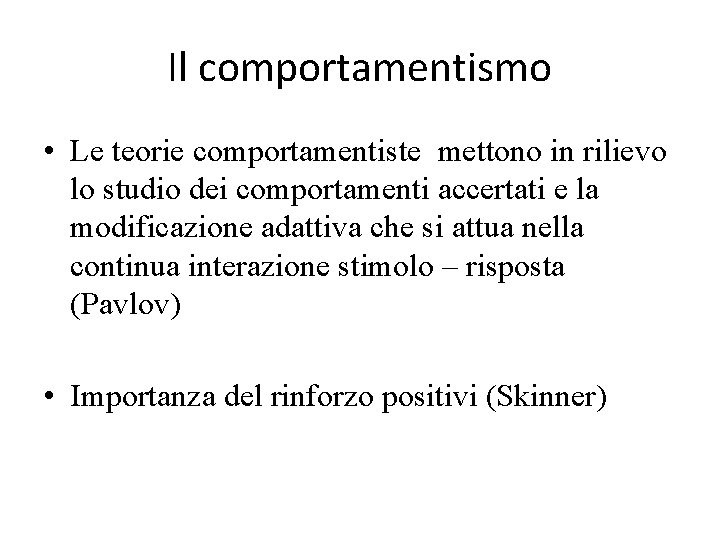 Il comportamentismo • Le teorie comportamentiste mettono in rilievo lo studio dei comportamenti accertati Il comportamentismo • Le teorie comportamentiste mettono in rilievo lo studio dei comportamenti accertati