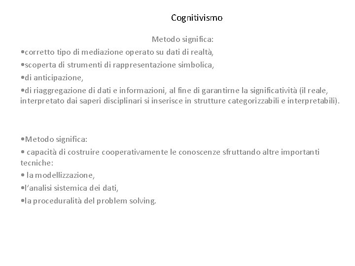 Cognitivismo Metodo significa: • corretto tipo di mediazione operato su dati di realtà, • Cognitivismo Metodo significa: • corretto tipo di mediazione operato su dati di realtà, •