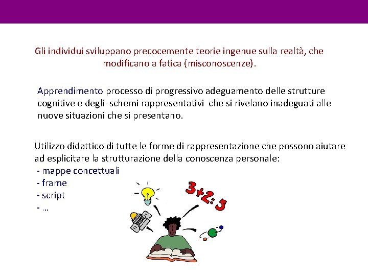 Gli individui sviluppano precocemente teorie ingenue sulla realtà, che modificano a fatica (misconoscenze). Apprendimento Gli individui sviluppano precocemente teorie ingenue sulla realtà, che modificano a fatica (misconoscenze). Apprendimento