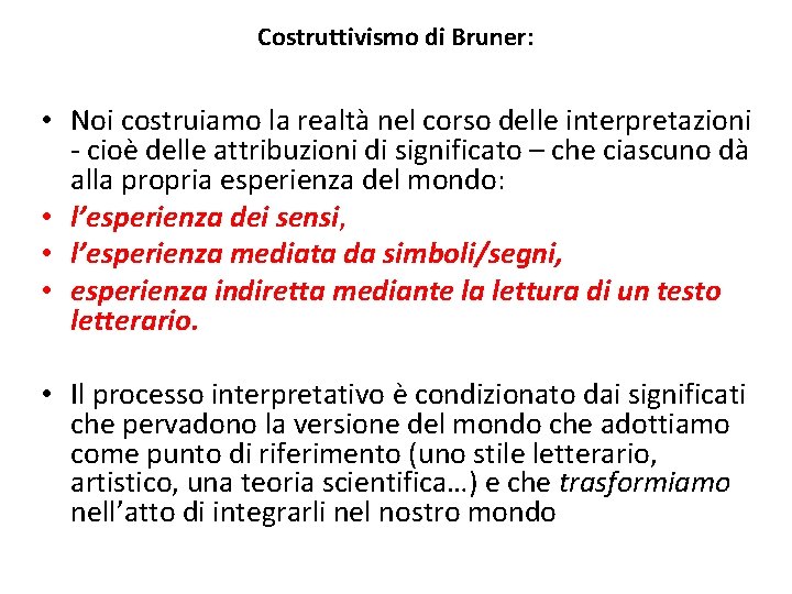 Costruttivismo di Bruner: • Noi costruiamo la realtà nel corso delle interpretazioni - cioè Costruttivismo di Bruner: • Noi costruiamo la realtà nel corso delle interpretazioni - cioè