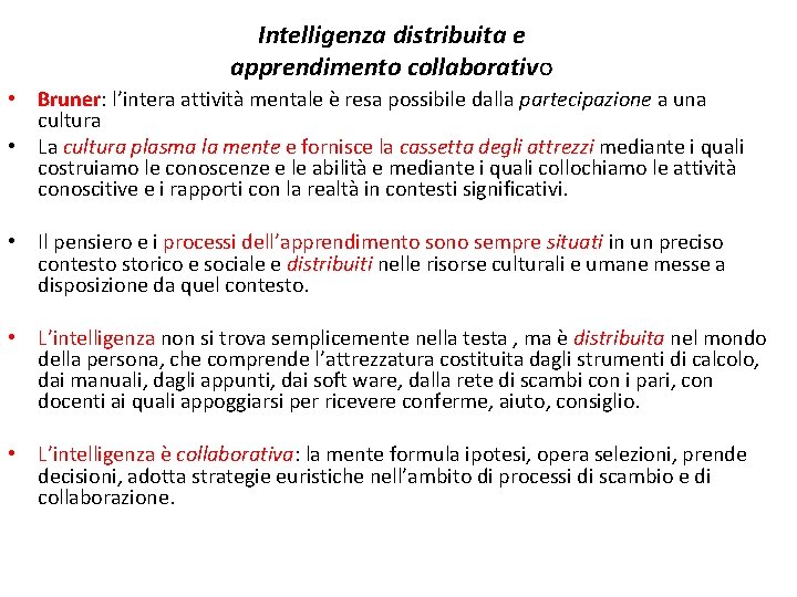 Intelligenza distribuita e apprendimento collaborativo • Bruner: l’intera attività mentale è resa possibile dalla Intelligenza distribuita e apprendimento collaborativo • Bruner: l’intera attività mentale è resa possibile dalla