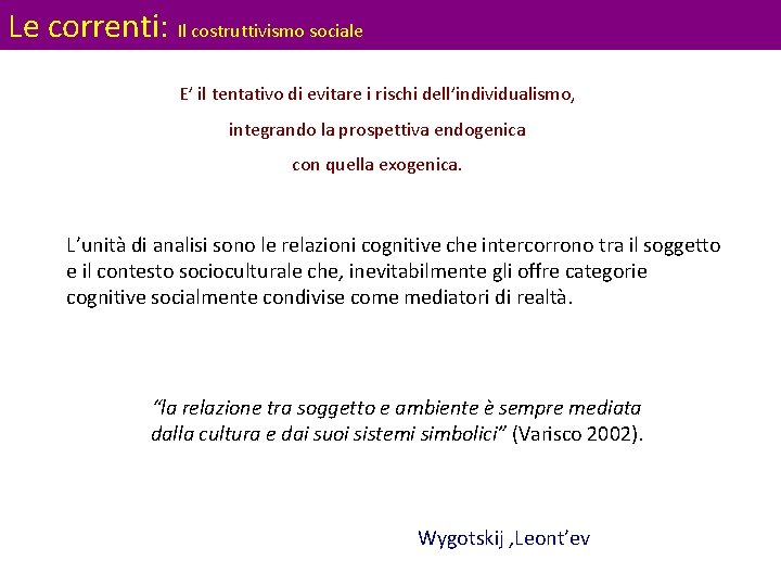 Le correnti: Il costruttivismo sociale E’ il tentativo di evitare i rischi dell’individualismo, integrando Le correnti: Il costruttivismo sociale E’ il tentativo di evitare i rischi dell’individualismo, integrando
