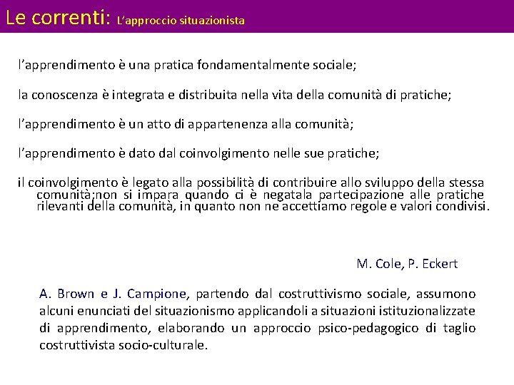 Le correnti: L’approccio situazionista l’apprendimento è una pratica fondamentalmente sociale; la conoscenza è integrata Le correnti: L’approccio situazionista l’apprendimento è una pratica fondamentalmente sociale; la conoscenza è integrata