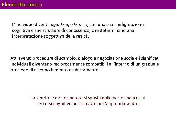 Elementi comuni L’individuo diventa agente epistemico, con una sua configurazione cognitiva e sue strutture Elementi comuni L’individuo diventa agente epistemico, con una sua configurazione cognitiva e sue strutture