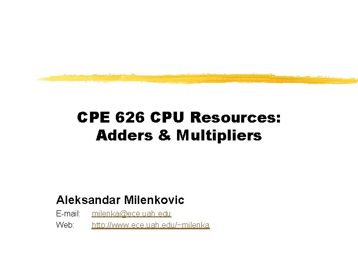 CPE 626 CPU Resources: Adders & Multipliers Aleksandar Milenkovic E-mail: Web: milenka@ece. uah. edu