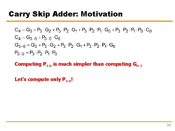 Carry Skip Adder: Motivation Computing P 3 -0 is much simpler than computing G