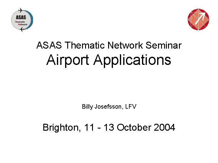 ASAS Thematic Network Seminar Airport Applications Billy Josefsson, LFV Brighton, 11 - 13 October