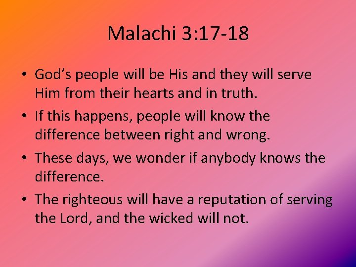 Malachi 3: 17 -18 • God’s people will be His and they will serve