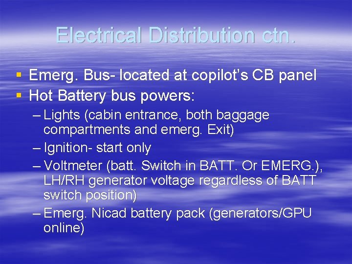 Electrical Distribution ctn. § Emerg. Bus- located at copilot’s CB panel § Hot Battery