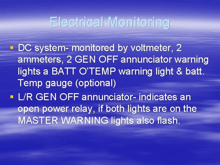 Electrical Monitoring § DC system- monitored by voltmeter, 2 ammeters, 2 GEN OFF annunciator