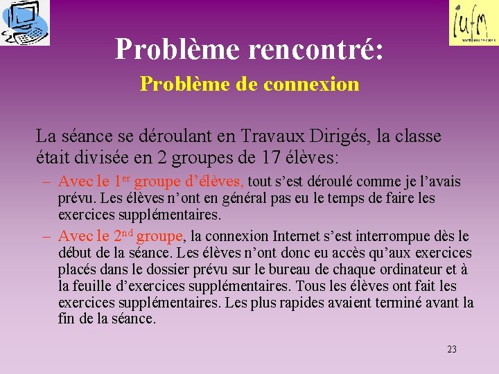 Problème rencontré: Problème de connexion La séance se déroulant en Travaux Dirigés, la classe