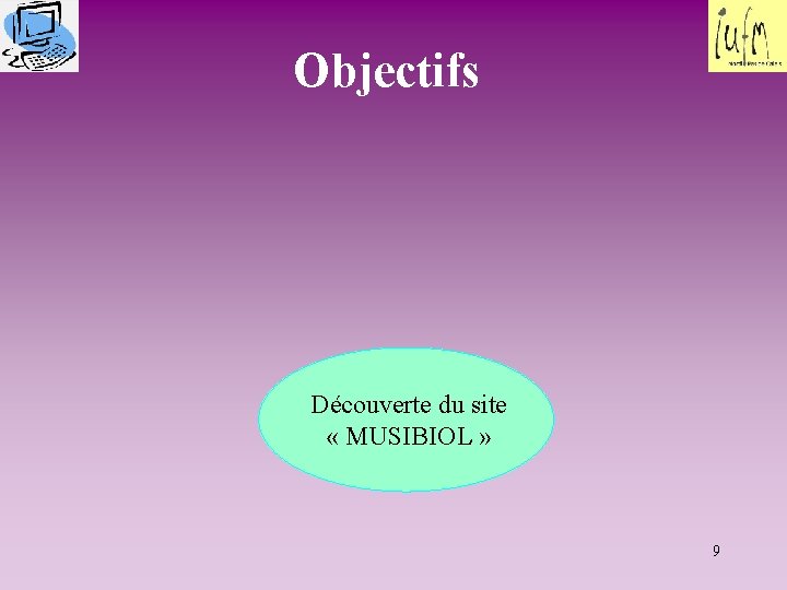 Objectifs Découverte du site « MUSIBIOL » 9 