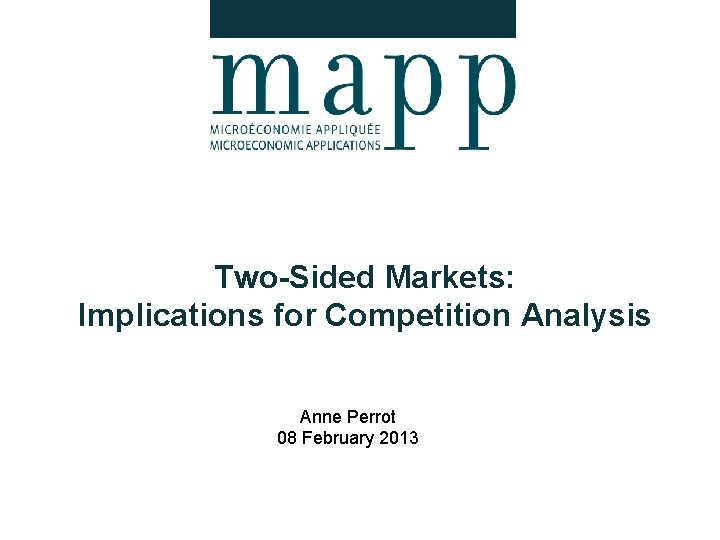 Two-Sided Markets: Implications for Competition Analysis Anne Perrot 08 February 2013 1 