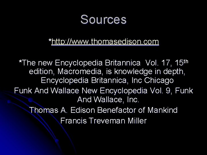 Sources *http: //www. thomasedison. com *The new Encyclopedia Britannica Vol. 17, 15 th edition,