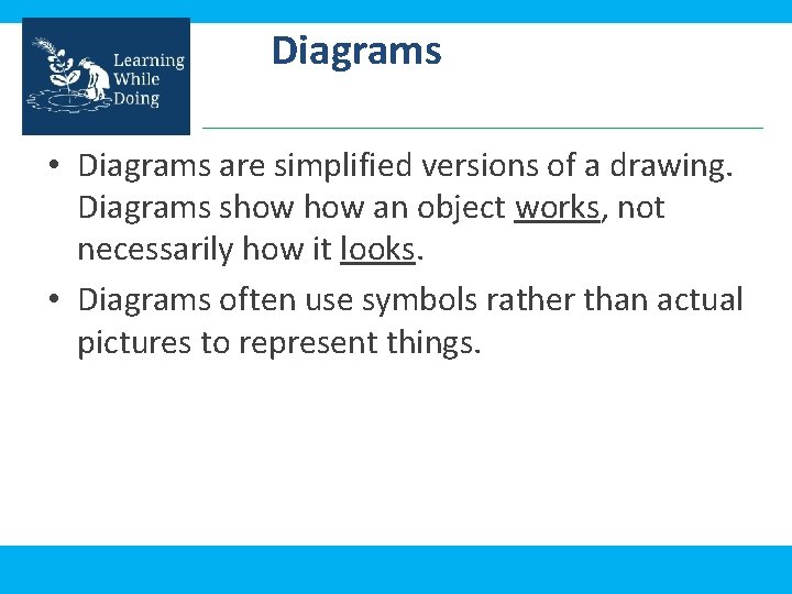 Diagrams • Diagrams are simplified versions of a drawing. Diagrams show an object works,