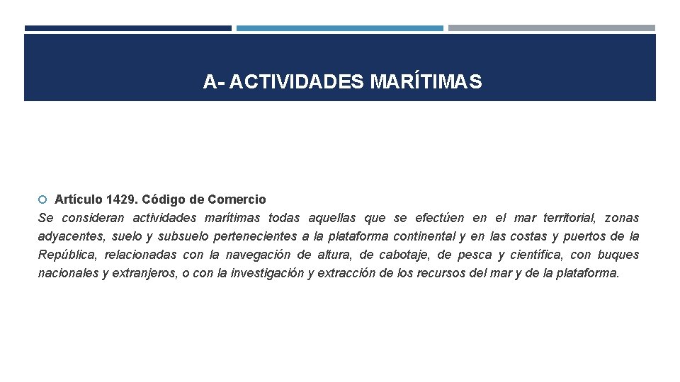  A- ACTIVIDADES MARÍTIMAS Artículo 1429. Código de Comercio Se consideran actividades marítimas todas