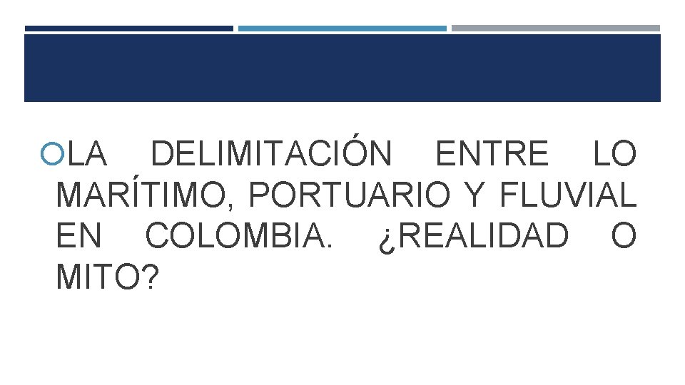  LA DELIMITACIÓN ENTRE LO MARÍTIMO, PORTUARIO Y FLUVIAL EN COLOMBIA. ¿REALIDAD O MITO?