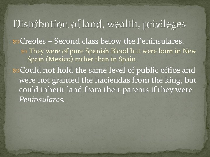Distribution of land, wealth, privileges Creoles – Second class below the Peninsulares. They were