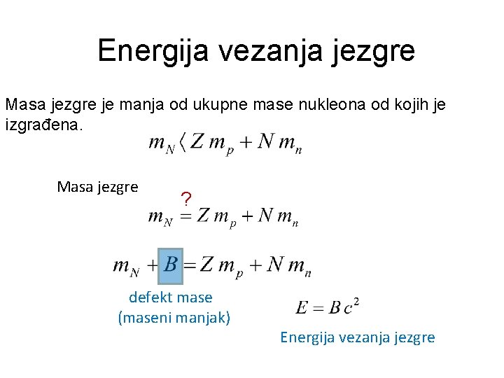 Energija vezanja jezgre Masa jezgre je manja od ukupne mase nukleona od kojih je Energija vezanja jezgre Masa jezgre je manja od ukupne mase nukleona od kojih je