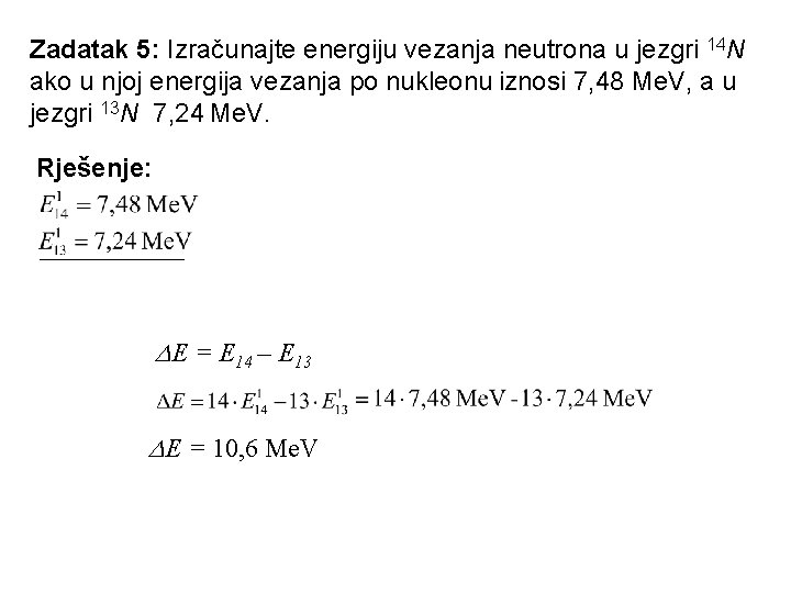 Zadatak 5: Izračunajte energiju vezanja neutrona u jezgri 14 N ako u njoj energija Zadatak 5: Izračunajte energiju vezanja neutrona u jezgri 14 N ako u njoj energija