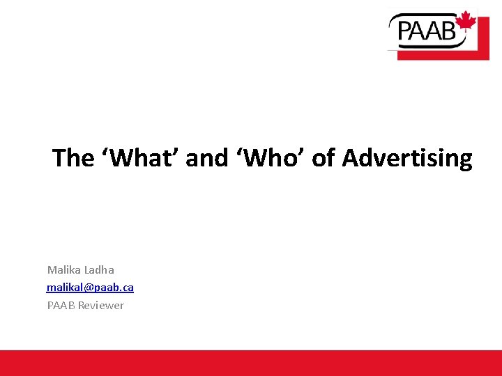 The ‘What’ and ‘Who’ of Advertising Malika Ladha malikal@paab. ca PAAB Reviewer 