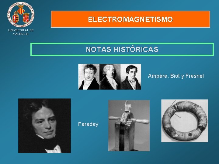 ELECTROMAGNETISMO UNIVERSITAT DE VALÈNCIA NOTAS HISTÓRICAS Ampère, Biot y Fresnel Faraday 