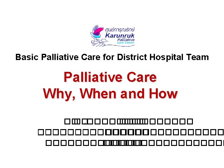 Basic Palliative Care for District Hospital Team Palliative Care Why, When and How ��.