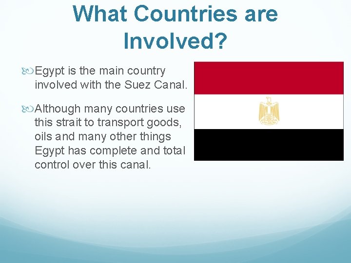 What Countries are Involved? Egypt is the main country involved with the Suez Canal.