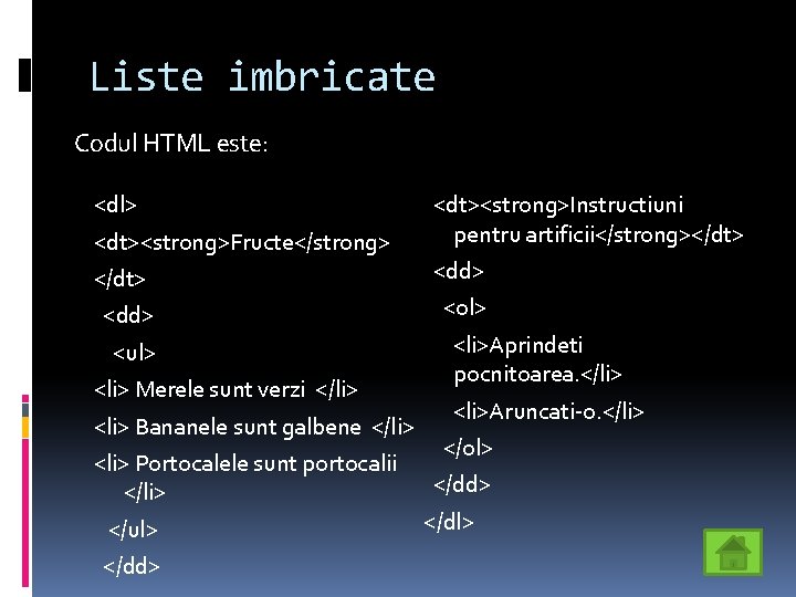 Liste imbricate Codul HTML este: <dl> <dt><strong>Fructe</strong> </dt> <dd> <ul> <li> Merele sunt verzi