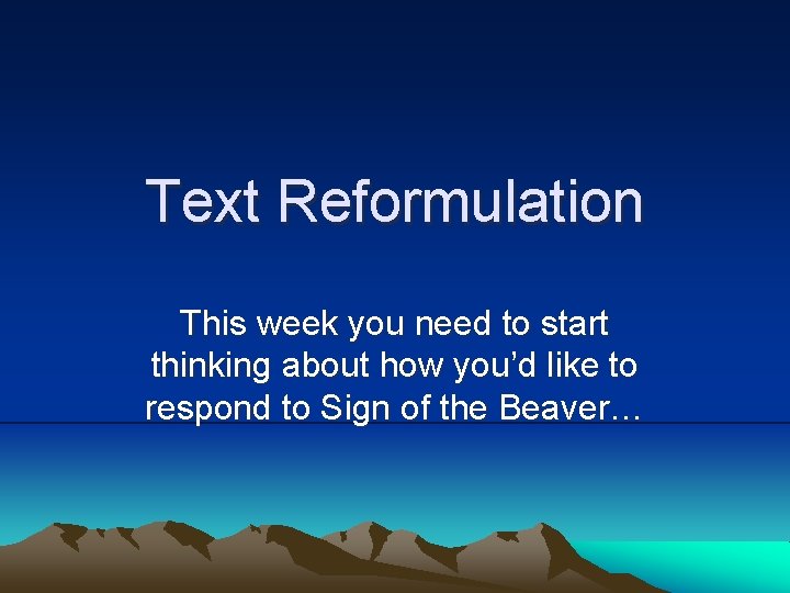 Text Reformulation This week you need to start thinking about how you’d like to