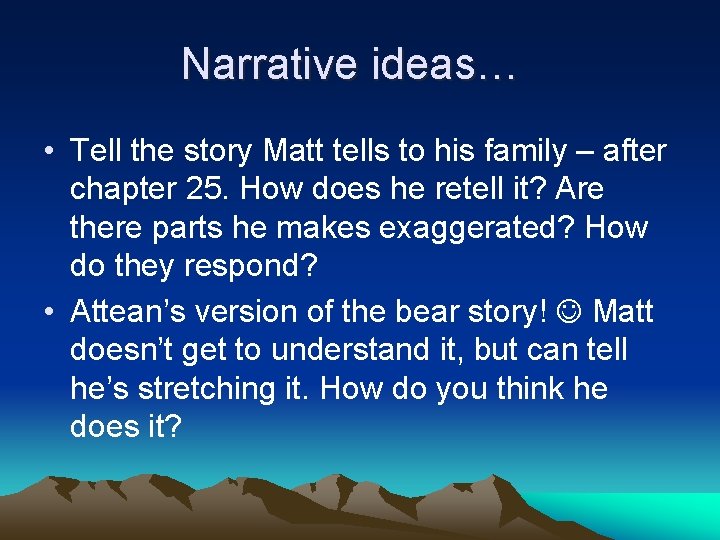 Narrative ideas… • Tell the story Matt tells to his family – after chapter