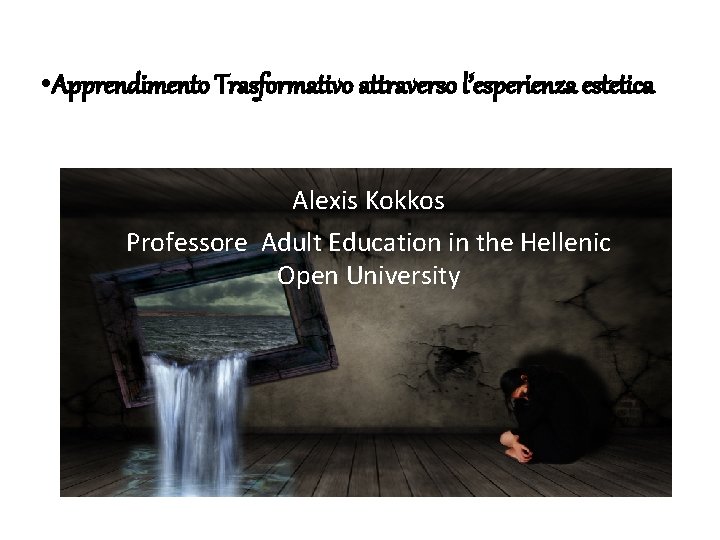  • Apprendimento Trasformativo attraverso l’esperienza estetica Alexis Kokkos Professore Adult Education in the