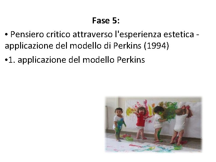 Fase 5: • Pensiero critico attraverso l'esperienza estetica - applicazione del modello di Perkins