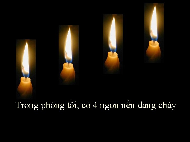 Trong phòng tối, có 4 ngọn nến đang cháy 