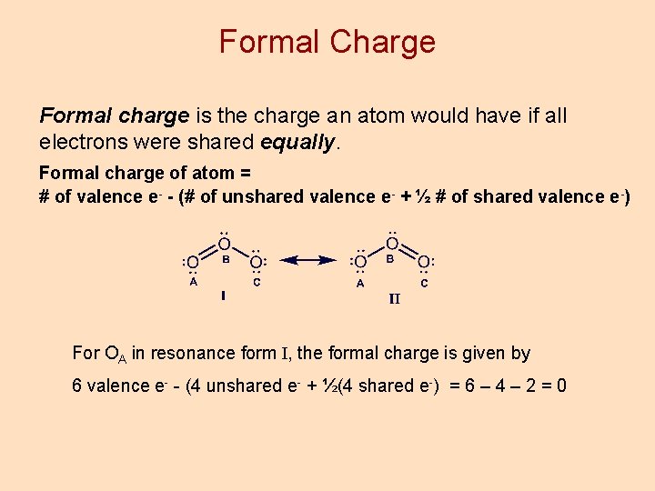 Formal Charge Formal charge is the charge an atom would have if all electrons