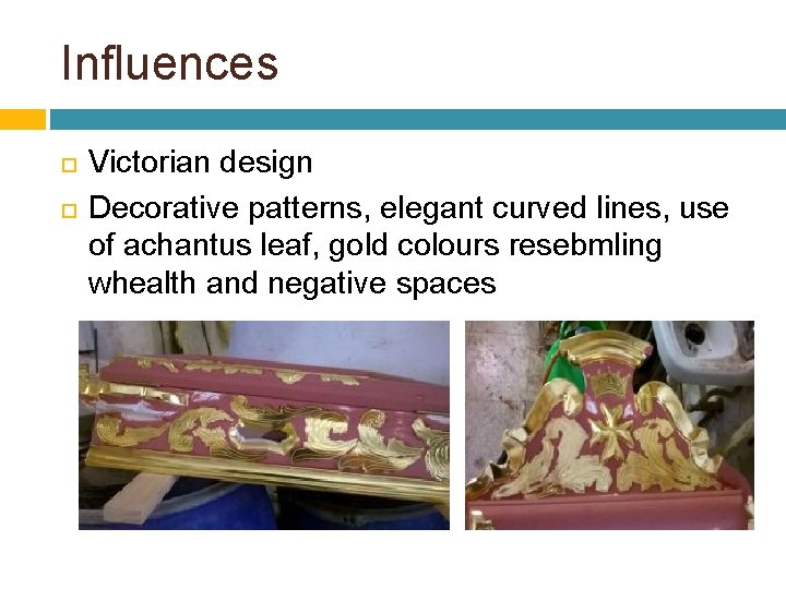Influences Victorian design Decorative patterns, elegant curved lines, use of achantus leaf, gold colours