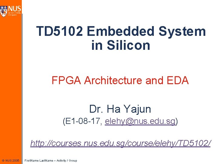 TD 5102 Embedded System in Silicon FPGA Architecture and EDA Dr. Ha Yajun (E